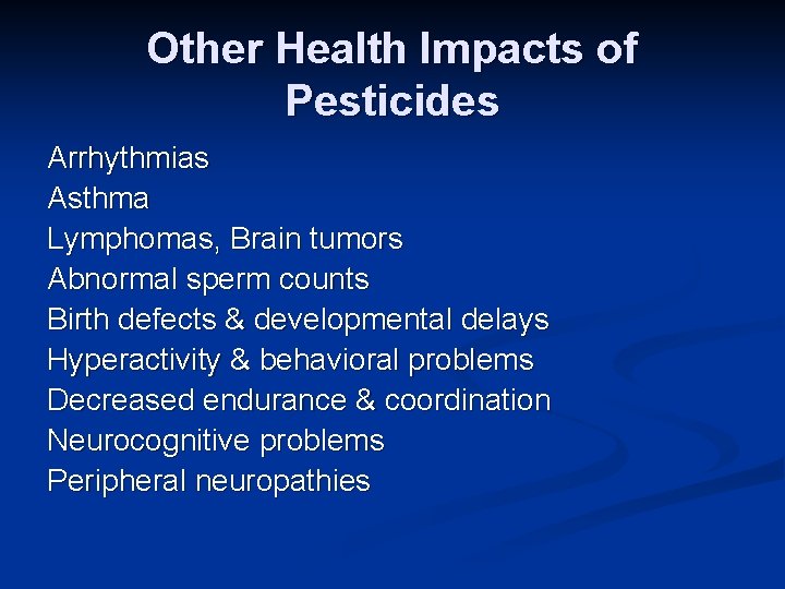 Other Health Impacts of Pesticides Arrhythmias Asthma Lymphomas, Brain tumors Abnormal sperm counts Birth