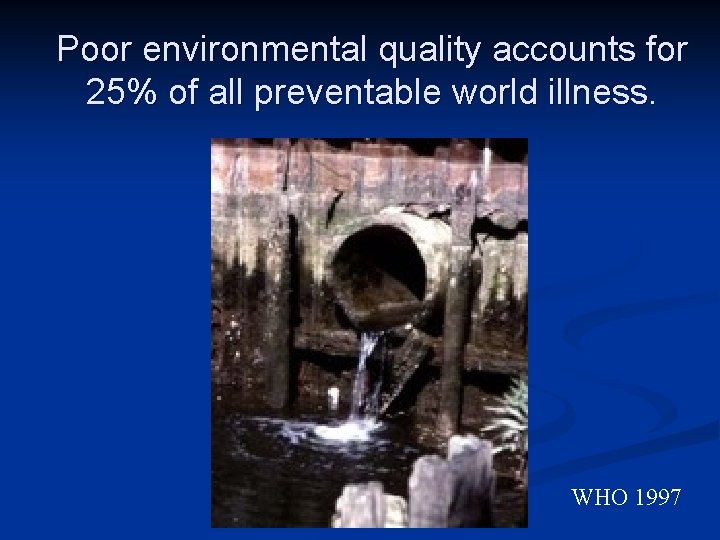 Poor environmental quality accounts for 25% of all preventable world illness. WHO 1997 