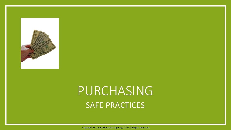 PURCHASING SAFE PRACTICES Copyright © Texas Education Agency, 2014. All rights reserved. 