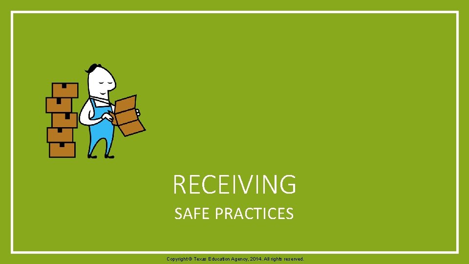 RECEIVING SAFE PRACTICES Copyright © Texas Education Agency, 2014. All rights reserved. 