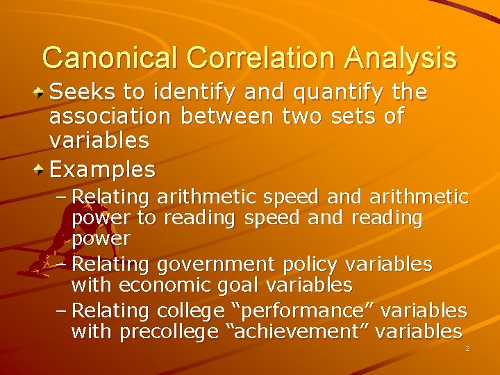 Canonical Correlation Analysis Seeks to identify and quantify the association between two sets of