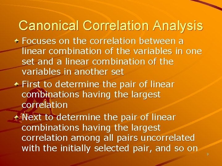 Canonical Correlation Analysis Focuses on the correlation between a linear combination of the variables