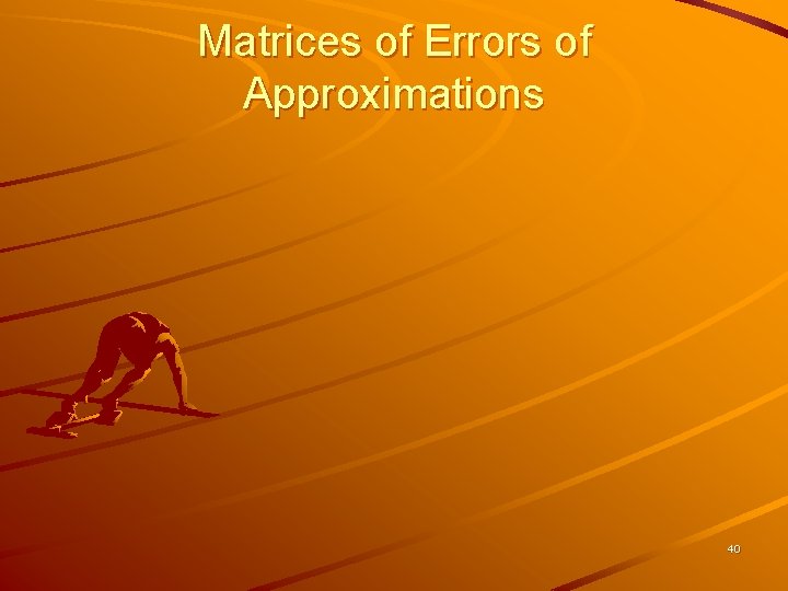 Matrices of Errors of Approximations 40 