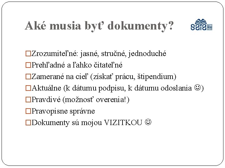 Aké musia byť dokumenty? �Zrozumiteľné: jasné, stručné, jednoduché �Prehľadné a ľahko čitateľné �Zamerané na