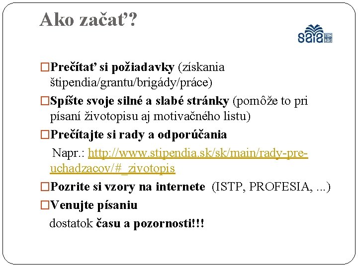 Ako začať? �Prečítať si požiadavky (získania štipendia/grantu/brigády/práce) �Spíšte svoje silné a slabé stránky (pomôže