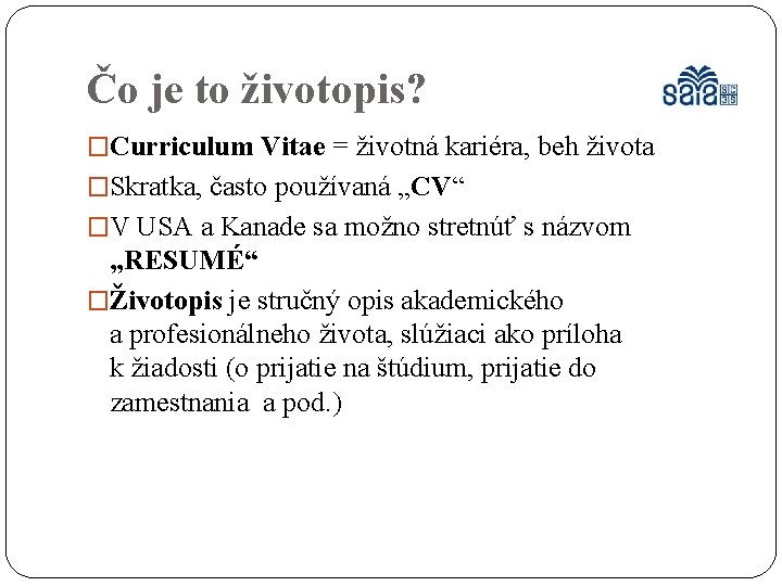 Čo je to životopis? �Curriculum Vitae = životná kariéra, beh života �Skratka, často používaná