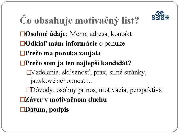 Čo obsahuje motivačný list? �Osobné údaje: Meno, adresa, kontakt �Odkiaľ mám informácie o ponuke