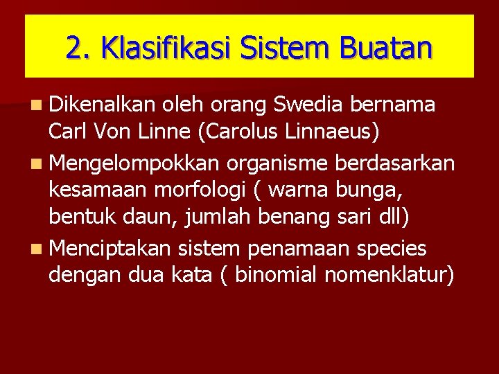 2. Klasifikasi Sistem Buatan n Dikenalkan oleh orang Swedia bernama Carl Von Linne (Carolus