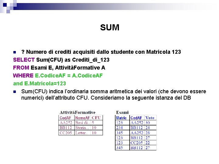 SUM ? Numero di crediti acquisiti dallo studente con Matricola 123 SELECT Sum(CFU) as