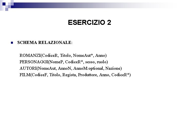 ESERCIZIO 2 n SCHEMA RELAZIONALE: ROMANZI(Codice. R, Titolo, Nome. Aut*, Anno) PERSONAGGI(Nome. P, Codice.