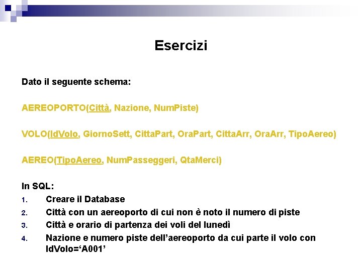 Esercizi Dato il seguente schema: AEREOPORTO(Città, Nazione, Num. Piste) VOLO(Id. Volo, Giorno. Sett, Citta.