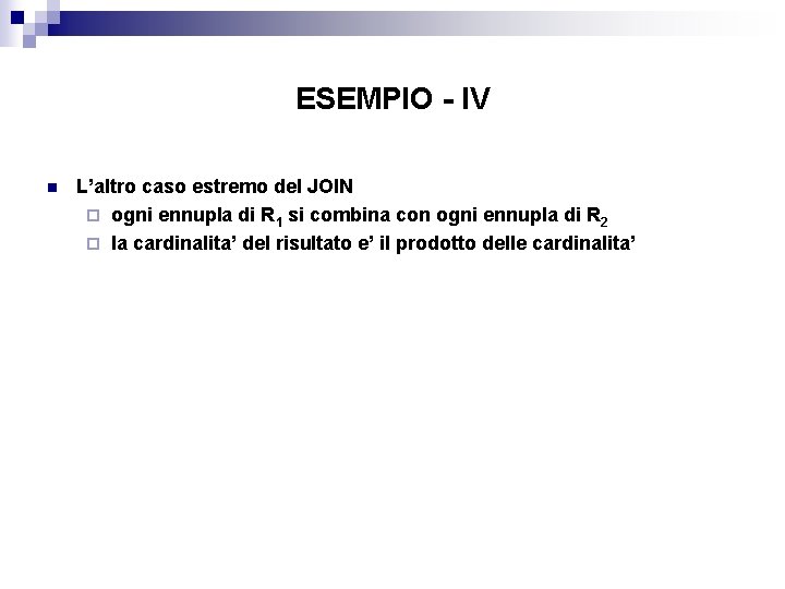 ESEMPIO - IV n L’altro caso estremo del JOIN ¨ ogni ennupla di R