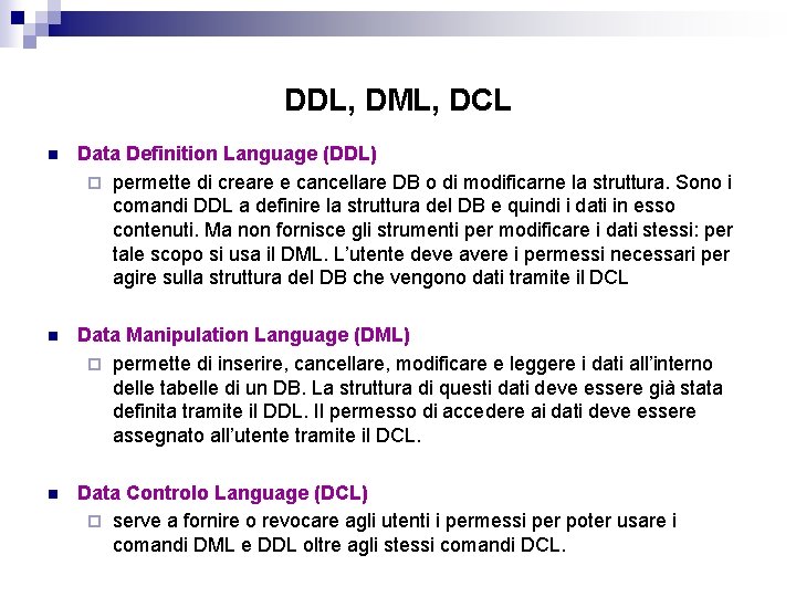 DDL, DML, DCL n Data Definition Language (DDL) ¨ permette di creare e cancellare