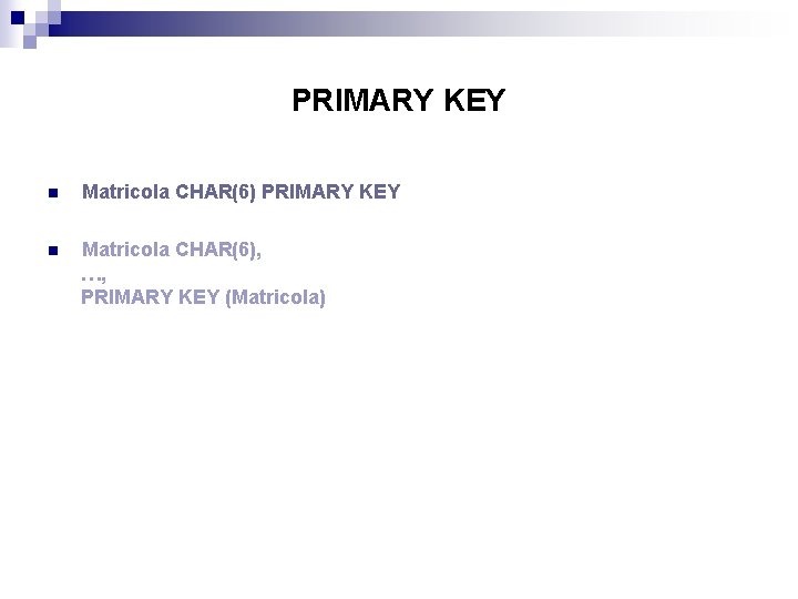 PRIMARY KEY n Matricola CHAR(6), …, PRIMARY KEY (Matricola) 