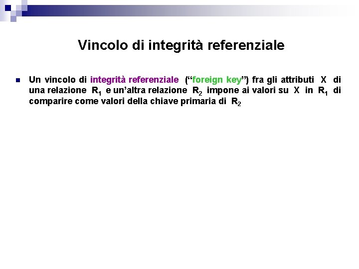 Vincolo di integrità referenziale n Un vincolo di integrità referenziale (“foreign key”) fra gli