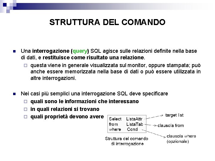 STRUTTURA DEL COMANDO n Una interrogazione (query) SQL agisce sulle relazioni definite nella base