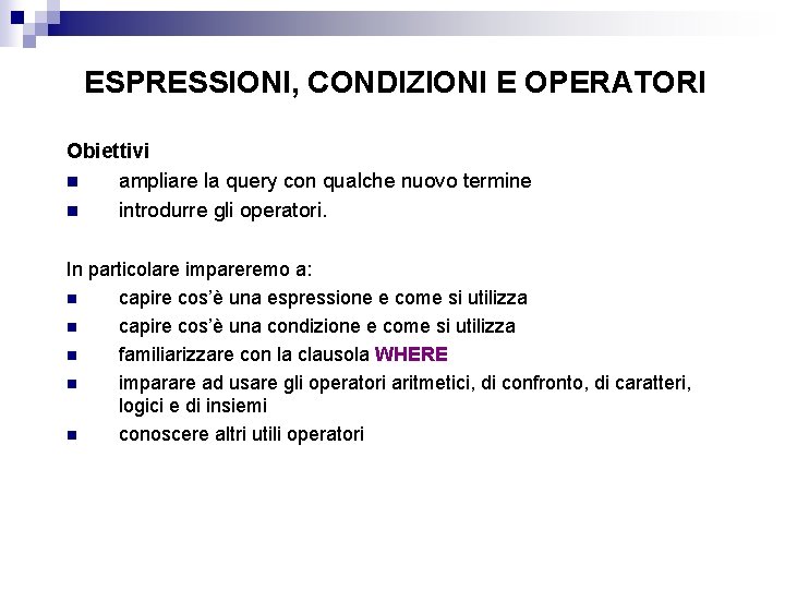 ESPRESSIONI, CONDIZIONI E OPERATORI Obiettivi n ampliare la query con qualche nuovo termine n