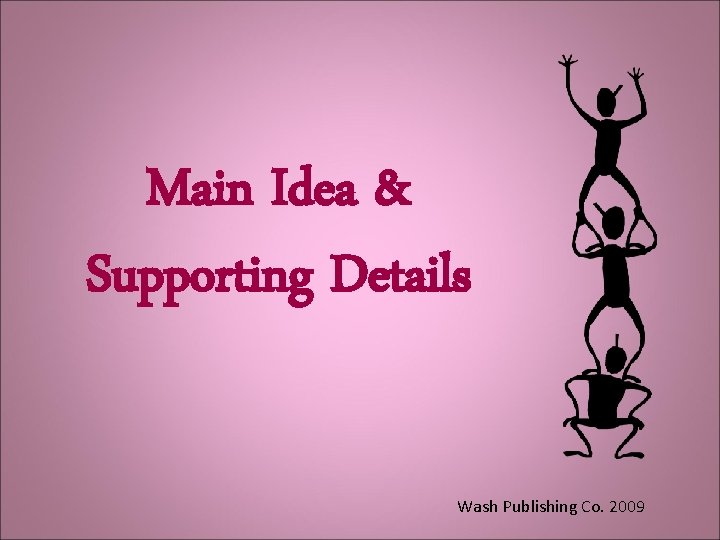 Main Idea & Supporting Details Wash Publishing Co. 2009 