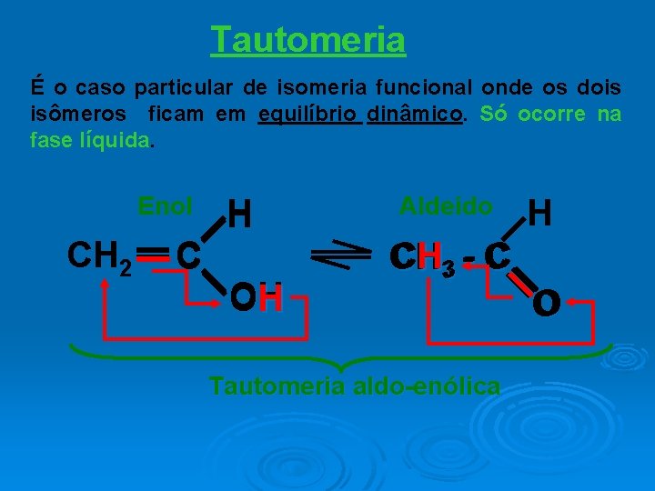 Tautomeria É o caso particular de isomeria funcional onde os dois isômeros ficam em