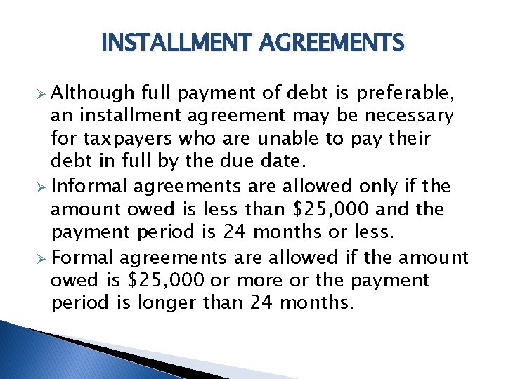 INSTALLMENT AGREEMENTS Ø Although full payment of debt is preferable, an installment agreement may