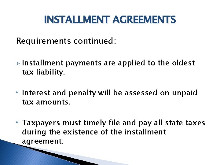INSTALLMENT AGREEMENTS Requirements continued: Ø Installment payments are applied to the oldest tax liability.