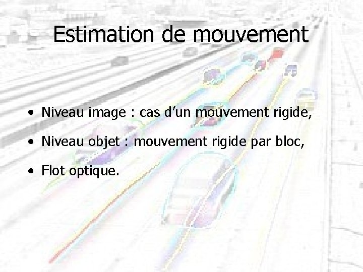 Estimation de mouvement • Niveau image : cas d’un mouvement rigide, • Niveau objet