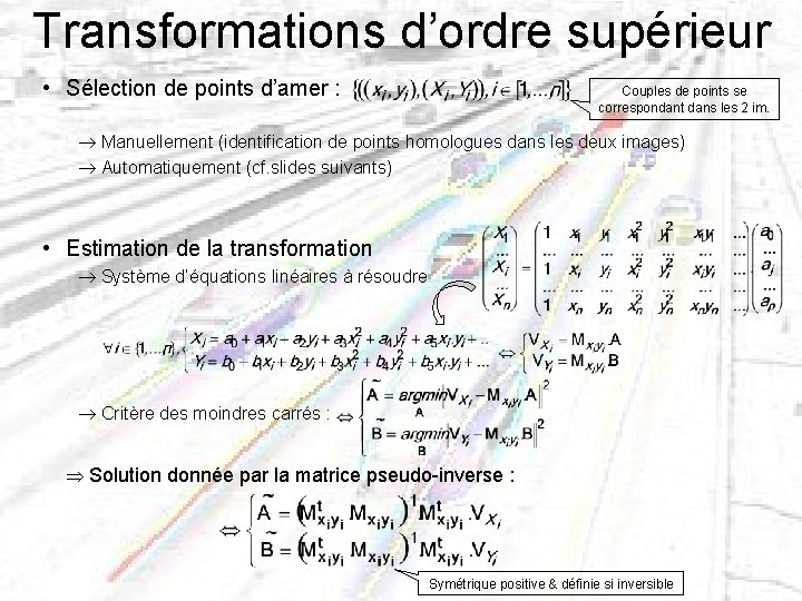 Transformations d’ordre supérieur • Sélection de points d’amer : Couples de points se correspondant