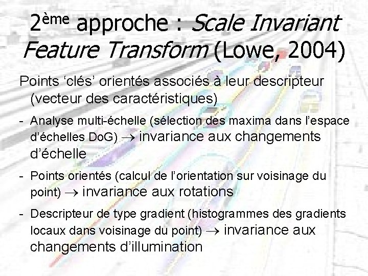 2ème approche : Scale Invariant Feature Transform (Lowe, 2004) Points ‘clés’ orientés associés à