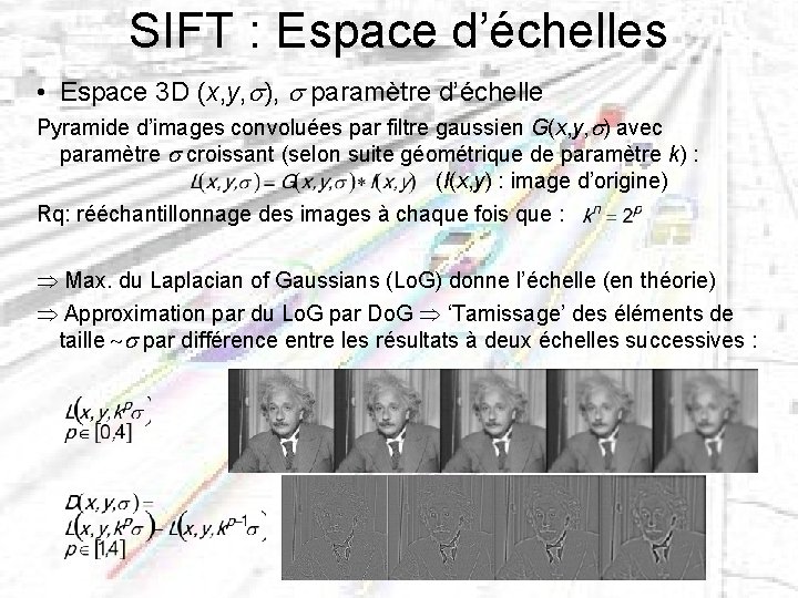 SIFT : Espace d’échelles • Espace 3 D (x, y, s), s paramètre d’échelle