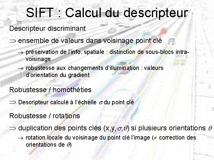 SIFT : Calcul du descripteur Descripteur discriminant ensemble de valeurs dans voisinage point clé