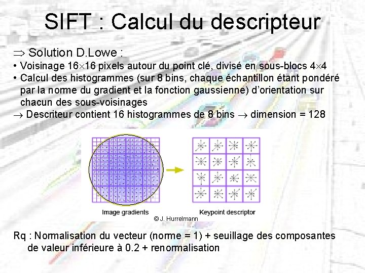 SIFT : Calcul du descripteur Solution D. Lowe : • Voisinage 16 16 pixels