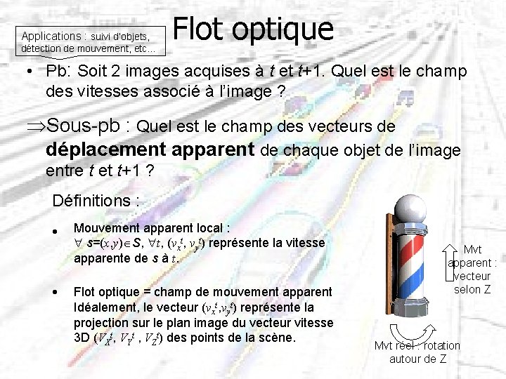 Applications : suivi d’objets, détection de mouvement, etc… Flot optique • Pb: Soit 2