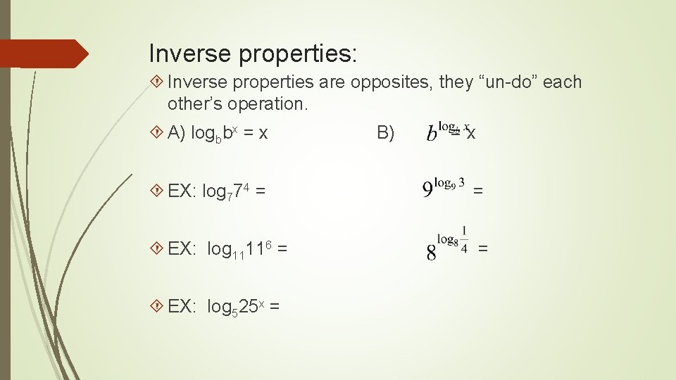 Inverse properties: Inverse properties are opposites, they “un-do” each other’s operation. A) logbbx =