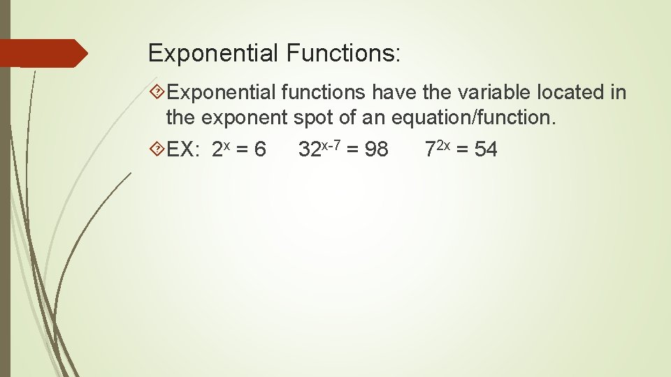 Exponential Functions: Exponential functions have the variable located in the exponent spot of an