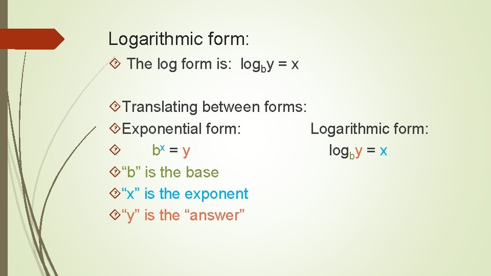 Logarithmic form: The log form is: logby = x Translating between forms: Exponential form: