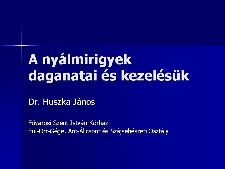 A nyálmirigyek daganatai és kezelésük Dr. Huszka János Fővárosi Szent István Kórház Fül-Orr-Gége, Arc-Állcsont