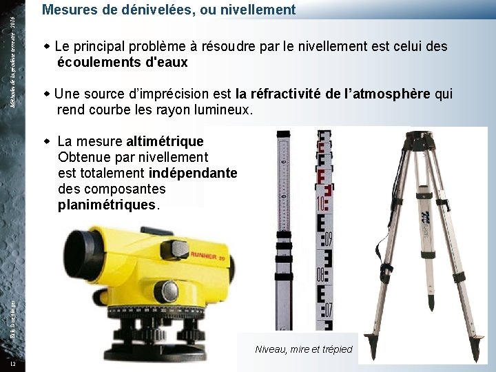 Méthodes de la géodésie terrestre - 2016 Mesures de dénivelées, ou nivellement Le principal