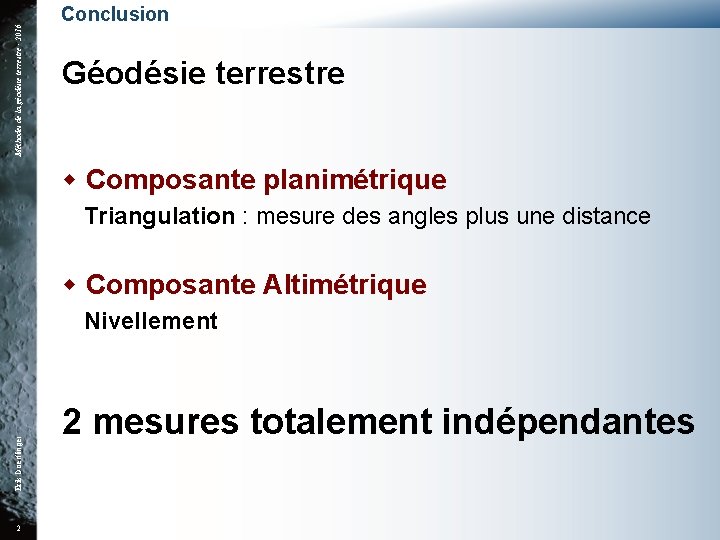 Méthodes de la géodésie terrestre - 2016 Conclusion Géodésie terrestre Composante planimétrique Triangulation :