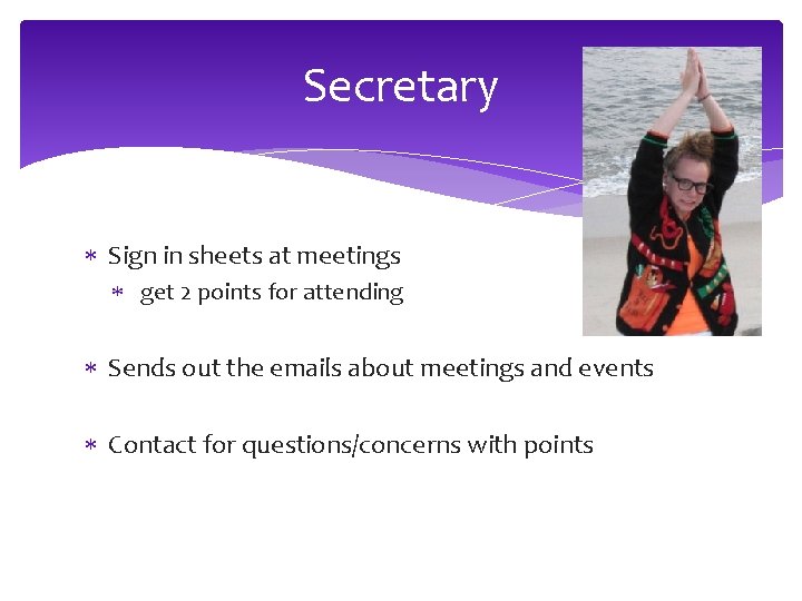 Secretary Sign in sheets at meetings get 2 points for attending Sends out the