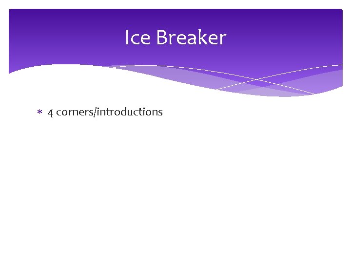 Ice Breaker 4 corners/introductions 