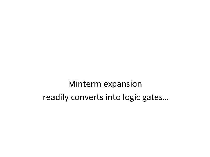 Minterm expansion readily converts into logic gates… 