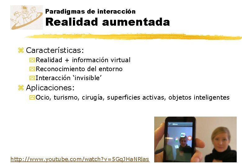 Paradigmas de interacción Realidad aumentada z Características: y Realidad + información virtual y Reconocimiento