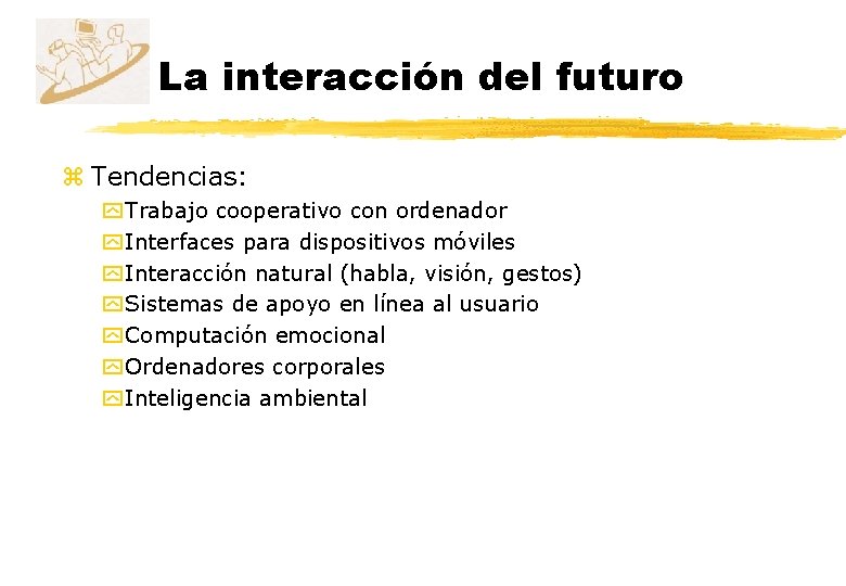 La interacción del futuro z Tendencias: y Trabajo cooperativo con ordenador y Interfaces para