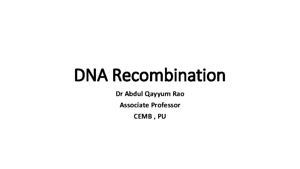 DNA Recombination Dr Abdul Qayyum Rao Associate Professor CEMB , PU 