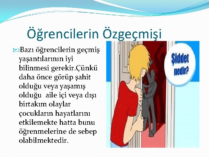 Öğrencilerin Özgeçmişi Bazı öğrencilerin geçmiş yaşantılarının iyi bilinmesi gerekir. Çünkü daha önce görüp şahit