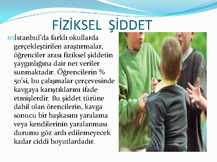 FİZİKSEL ŞİDDET İstanbul’da farklı okullarda gerçekleştirilen araştırmalar, öğrenciler arası fiziksel şiddetin yaygınlığına dair net