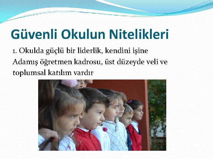 Güvenli Okulun Nitelikleri 1. Okulda güçlü bir liderlik, kendini işine Adamış öğretmen kadrosu, üst