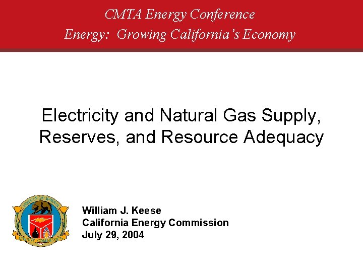 CMTA Energy Conference Energy: Growing California’s Economy Electricity and Natural Gas Supply, Reserves, and