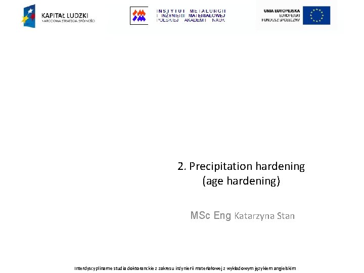  2. Precipitation hardening (age hardening) MSc Eng Katarzyna Stan Interdyscyplinarne studia doktoranckie z