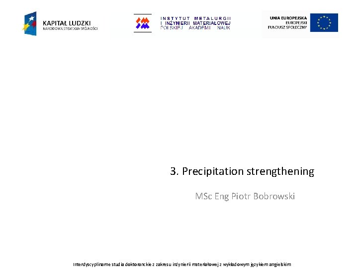 3. Precipitation strengthening MSc Eng Piotr Bobrowski Interdyscyplinarne studia doktoranckie z zakresu inżynierii materiałowej